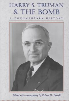 Harry S. Truman and the Bomb: a Documentary History , edited by Robert ...