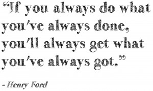 if you do what you always did you will get what you always got