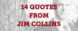 Fourteen Indispensable Leadership Quotes from Jim Collins