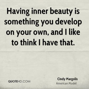 Having inner beauty is something you develop on your own, and I like ...