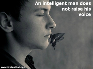 An intelligent man does not raise his voice - Smart Quotes ...