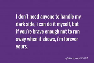 don't need anyone to handle my dark side, i can do it myself, but if ...