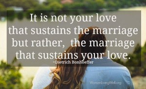 is not your love that sustains the marriage but rather, the marriage ...