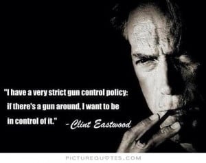 have a very strict gun control policy: if there's a gun around, I ...