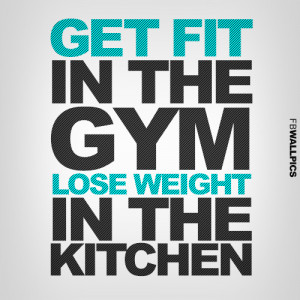 Get Fit In The Gym Lose Weight In The Kitched Healthy Fitness Quote ...