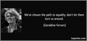 We've chosen the path to equality, don't let them turn us around ...