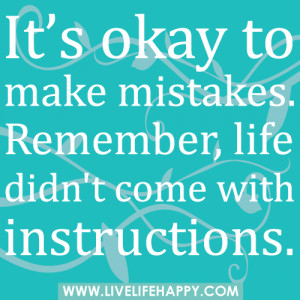 ... To Make Mistakes. Remember, Life Didn’t Come With Instructions
