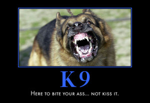 Here are some Police K9 motivational posters a friend sent me. Enjoy!