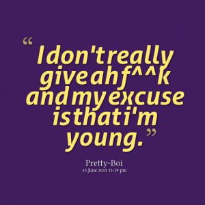 Quotes Picture: i don't really give ah fk and my excuse is that i'm ...