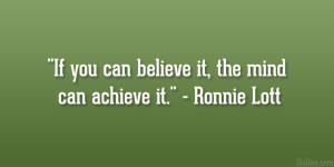 If you can believe it, the mind can achieve it.” – Ronnie Lott