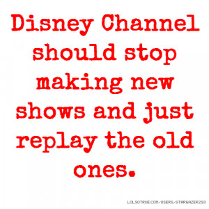 Disney Channel should stop making new shows and just replay the old ...