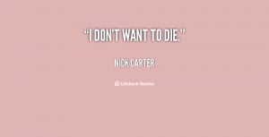 quote-Nick-Carter-i-dont-want-to-die-69280.png