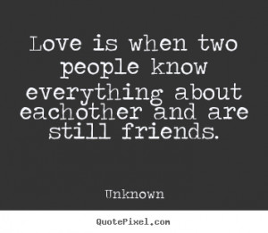 Unknown picture quotes - Love is when two people know everything about ...