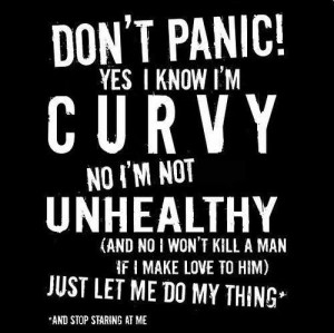 Don't panic! Yes, I know I'm curvy, no I'm not unhealthy. (And no, I ...
