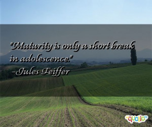 Maturity is only a short break in adolescence .