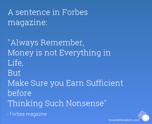 sentence in Forbes magazine: Always Remember, Money is not ...
