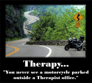 Therapy... You never see a motorcycle parked outside a Therapist ...