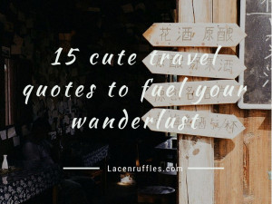 Cute travel quotes to fuel your wanderlust | Lace n Ruffles