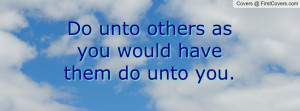 Do unto others as you would have them do Profile Facebook Covers