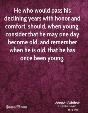 He who would pass his declining years with honor and comfort, should ...