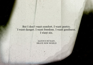 But I don't want comfort. I want poetry. I want danger. I want freedom ...