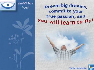 Dream quotes: Dream big dreams, commit to your true passion, and you ...