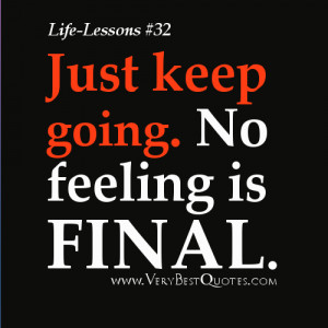 Life Lesson Quotes - Just keep going No feeling is final