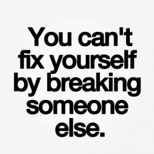 You can't fix by hurting others
