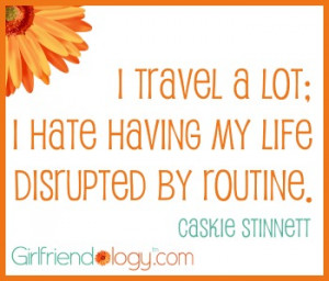 caskie stinnett quotes i travel a lot i hate having my life disrupted ...