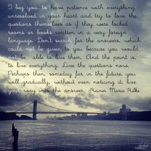 My favorite Rainer Maria Rilke quote.