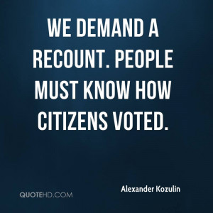 We demand a recount. People must know how citizens voted.