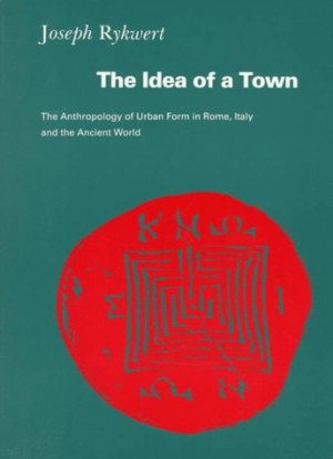 The Idea Of A Town: The Anthropology Of Urban Form In Rome, Italy And ...