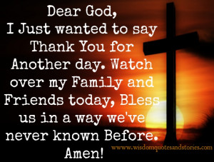 Dear God, I just wanted to say thank you for another day. Watch over ...