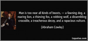 Man is too near all kinds of beasts, — a fawning dog, a roaring lion ...