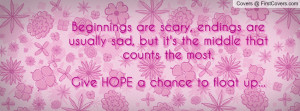 ... it's the middle that counts the most.Give HOPE a chance to float up