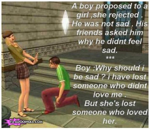 Boy proposed a girl, she rejected. He was not sad so friends asked why ...