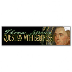 File Name : thomas_jefferson_quote_question_with_boldness_bumper ...