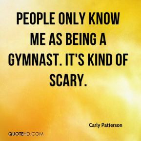 Carly Patterson - People only know me as being a gymnast. It's kind of ...