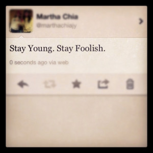 Forever Young: Stay young. Stay foolish. NNIICCEE!!!