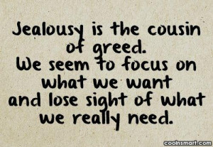 Jealousy Quote: Jealousy is the cousin of greed. We...