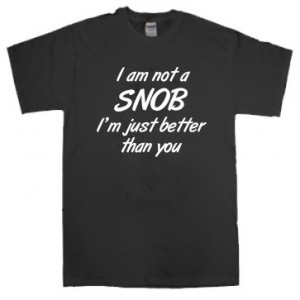 Am Not A Snob - I'm Just Better Than You