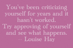 You have been criticizing yourself for years, and it hasn't worked ...