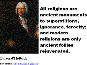 ... religions are only ancient follies rejuvenated. - Baron d'Holbach