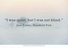 was quiet, but I wasn't blind. Jane Austen, Mansfield Park