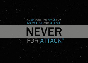Jedi uses the force for knowledge and defense never for attack”