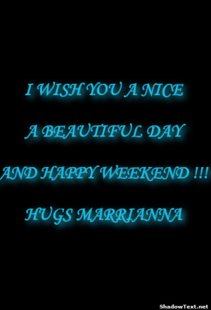 frabz-I-WISH-YOU-A-NICE-A-BEAUTIFUL-DAY-AND-HAPPY-WEEKEND--HUGS-MARRIA ...