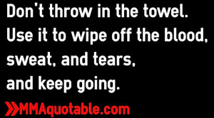 ... the towel use it to wipe off the blood sweat and tears and keep going