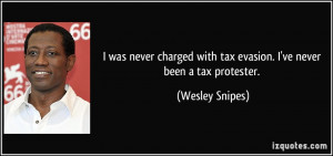 was never charged with tax evasion. I've never been a tax protester ...