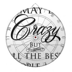 Funny Sayings About Being crazy wild statements Dart Boards