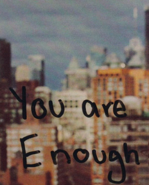 You Are Enough ~ Inspirational Quote
